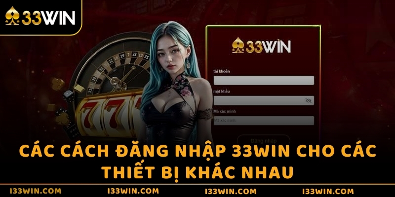 Các cách đăng nhập 33WIN cho các thiết bị khác nhau