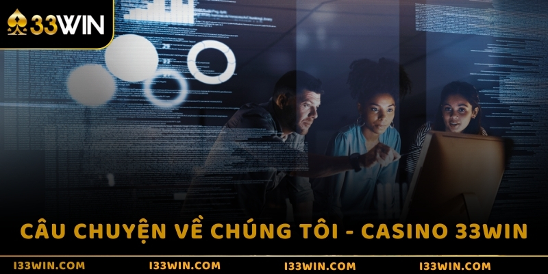 Câu chuyện về chúng tôi - Casino 33WIN