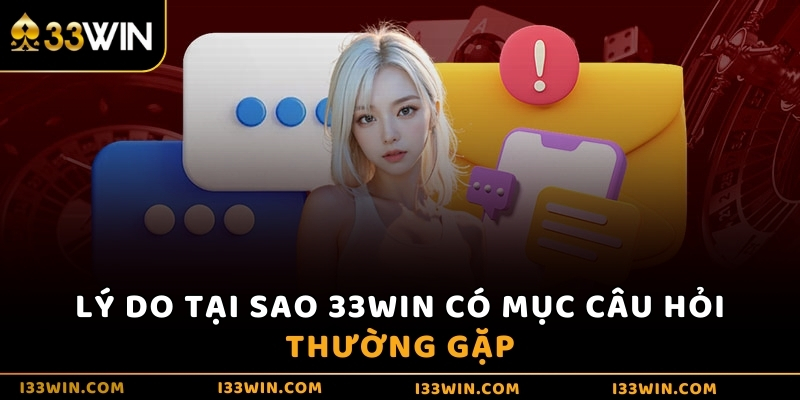 Lý do tại sao 33WIN có mục câu hỏi thường gặp