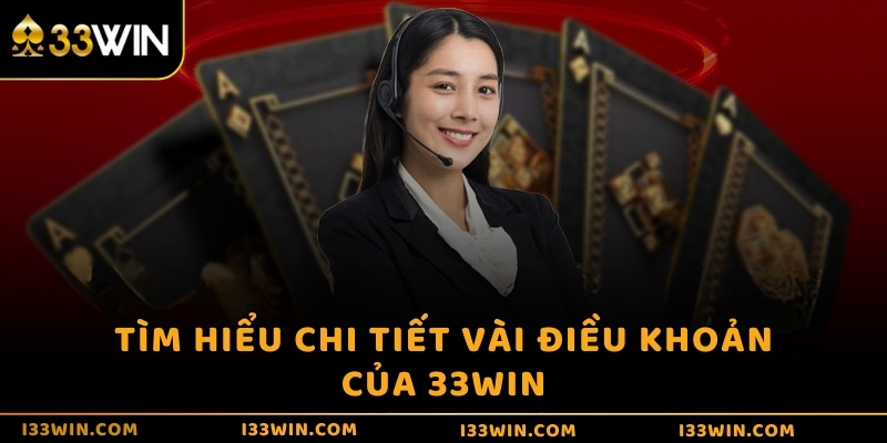 Tìm hiểu chi tiết vài điều khoản của 33WIN