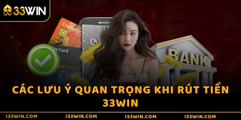 Các lưu ý quan trọng khi rút tiền 33WIN