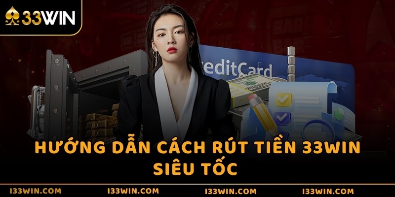 Hướng dẫn cách rút tiền 33WIN siêu tốc