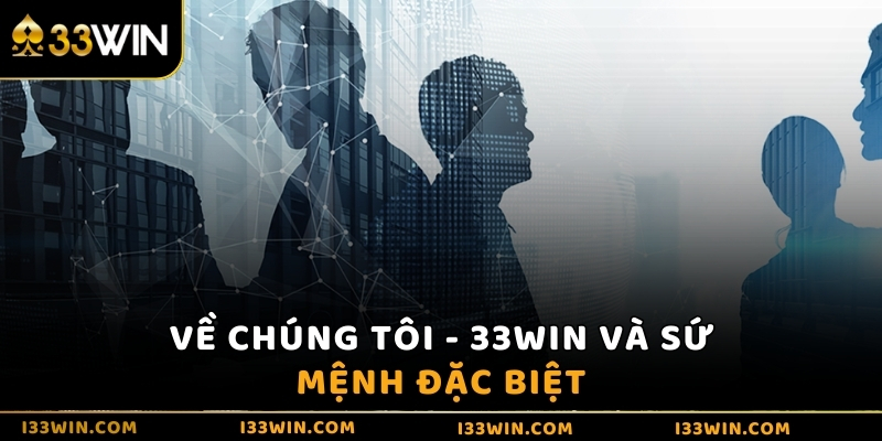 Về chúng tôi - 33WIN và sứ mệnh đặc biệt