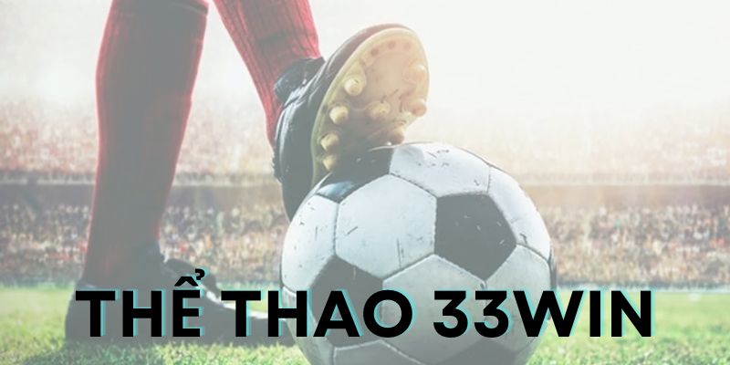 Thông tin thể thao tại 33Win được cập nhật nhanh chóng, chính xác