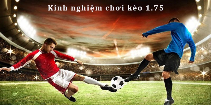 Kinh nghiệm chơi kèo 1.5/2 là gì sẽ giúp anh em trúng thưởng nhanh chóng