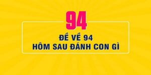 Đề Về 94 Đánh Lô Con Gì? 10 Con Số Đẹp Nhất Chơi Hôm Nay